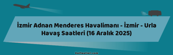 İzmir Adnan Menderes Havalimanı - İzmir - Urla Havaş Saatleri (16 Aralık 2025)